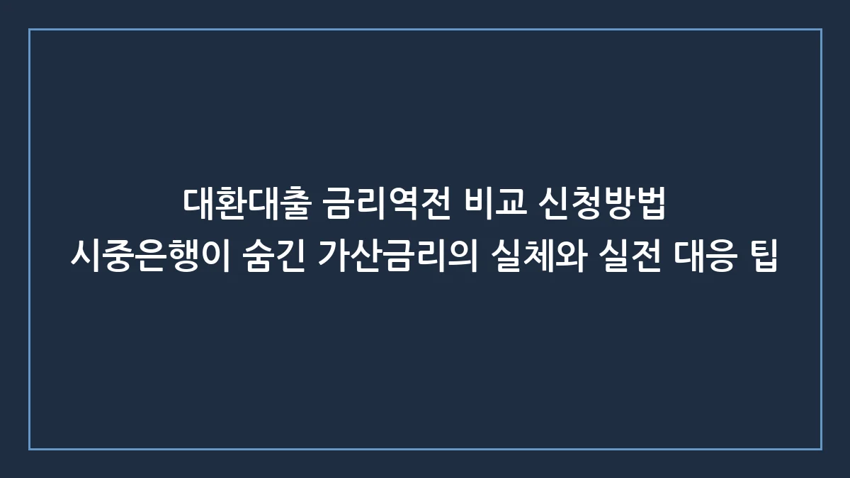 대환대출 금리역전 비교 신청방법, 은행이 숨긴 진짜 진실과 실전 파해법